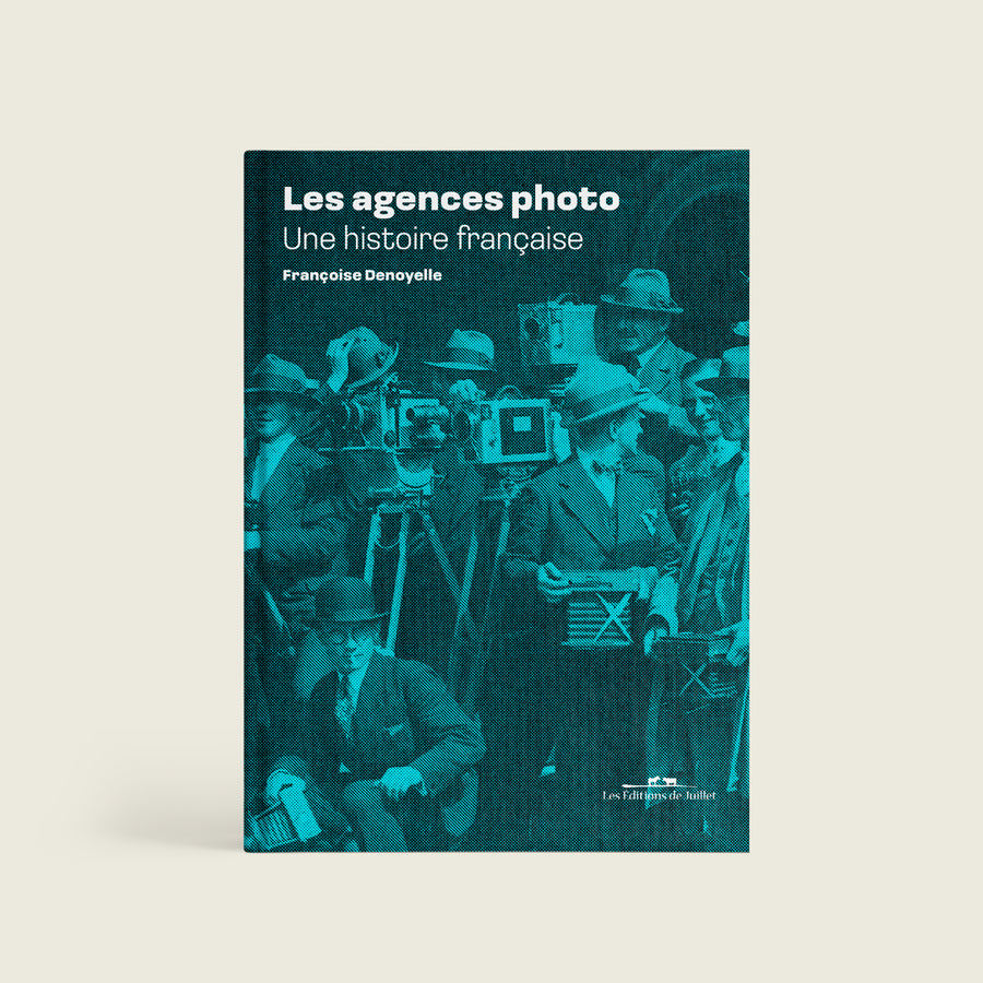 Les agences photo, une histoire française - Les Editions de Juillet