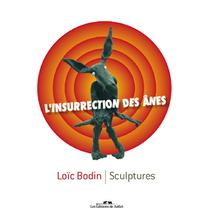L'insurrection des ânes, sculptures de Loïc Bodin - Les Editions de Juillet